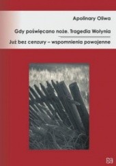 Okładka książki Gdy poświęcano noże. Tragedia Wołynia. Już bez cenzury – wspomnienia powojenne Apolinary Oliwa