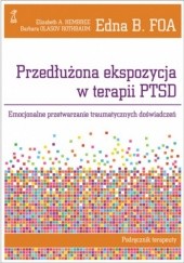 Przedłużona ekspozycja w terapii PTSD. Emocjonalne przetrwarzanie traumatycznych doświadczeń. Podręcznik terapeuty.