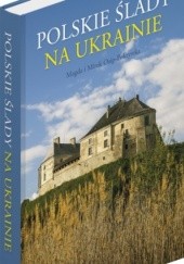 Okładka książki Polskie Ślady na Ukrainie Magda Osip-Pokrywka, Mirek Osip-Pokrywka