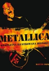 Okładka książki Metallica - Kompletna ilustrowana historia Martin Popoff