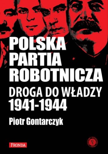 Okładka książki Polska Partia Robotnicza: droga do władzy (1941-1944) Piotr Gontarczyk