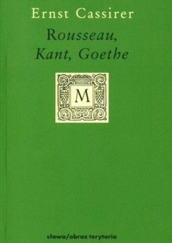 Okładka książki Rousseau, Kant, Goethe Ernst Cassirer