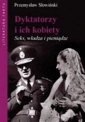 Okładka książki Dyktatorzy i ich kobiety. Seks, władza i pieniądze Przemysław Słowiński