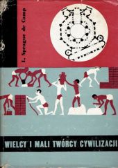 Okładka książki Wielcy i mali twórcy cywilizacji (Od Imhotepa do Leonarda Da Vinci) L. Sprague de Camp