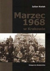 Okładka książki Marzec 1968 w Krakowie Julian Kwiek