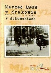 Okładka książki Marzec 1968 w Krakowie w dokumentach Julian Kwiek