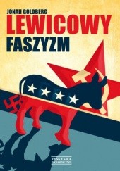 Okładka książki Lewicowy faszyzm : tajemna historia amerykańskiej lewicy od Mussoliniego do polityki zmiany Jonah Goldberg