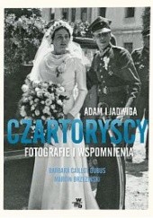 Okładka książki Adam i Jadwiga Czartoryscy. Fotografie i wspomnienia Marcin Brzeziński, Barbara Caillot-Dubus
