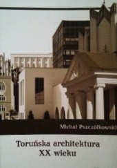 Okładka książki Toruńska architektura XX wieku Michał Pszczółkowski