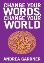 Okładka książki Change Your Words, Change Your World Andrea Gardner