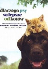 Okładka książki Dlaczego psy są lepsze od kotów Bradley Trevor Greive
