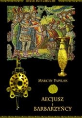 Okładka książki Aecjusz i barbarzyńcy Marcin Pawlak