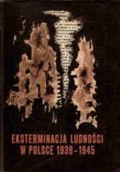 Okładka książki Eksterminacja ludności w Polsce w czasie okupacji niemieckiej 1939-1945 Szymon Datner, Janusz Gumkowski