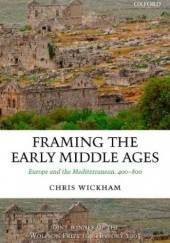 Okładka książki Framing the Early Middle Ages: Europe and the Mediterranean, 400-800 Chris Wickham