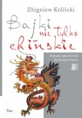 Okładka książki Bajki nie tylko chińskie. Więcej opowieści dziwnej treści Zbigniew Królicki