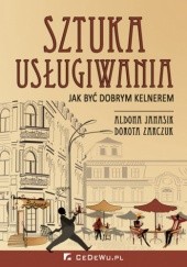 Okładka książki Sztuka usługiwania. Jak zostać dobrym kelnerem Aldona Janasik, Dorota Zarczuk