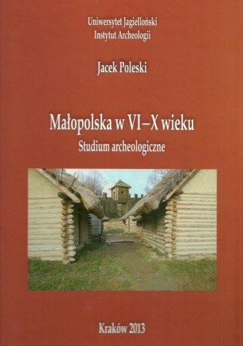 Małopolska w VI-X wieku. Studium archeologiczne