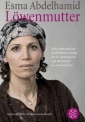 Okładka książki Löwenmutter: Mein Ausbruch aus zwölf Jahren Zwangsehe in Deutschland und der Kampf um meine Kinder Esma Abdelhamid, Marianne Moesle