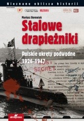 Okładka książki Stalowe drapieżniki. Polskie okręty podwodne 1926-1947 Mariusz Borowiak