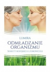 Okładka książki Odmładzanie organizmu - Sekrety rosyjskich uzdrowicieli Lumira