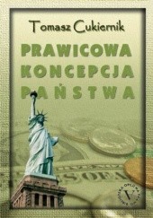 Okładka książki Prawicowa koncpecja państwa - doktryna i praktyka Tomasz Cukiernik
