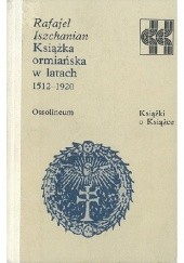 Okładka książki Książka ormiańska w latach 1512-1920 Rafajel Iszchanian