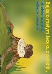Okładka książki Bajka o małym Jeżyku z polanki, jak zdobył przyjaciół, kolegów i koleżanki Lidia Elżbieta Szperlik