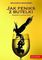 Okładka książki Jak feniks z butelki. Rozmowy z alkoholikami Wojciech Maziarski