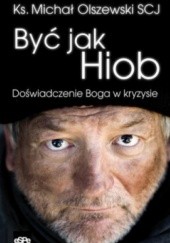 Okładka książki BYĆ JAK HIOB. Doświadczenie Boga w kryzysie Michał Olszewski SCJ