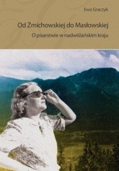 Okładka książki Od Żmichowskiej do Masłowskiej O pisarstwie w nadwiślańskim kraju Ewa Graczyk