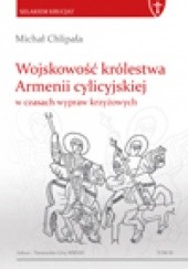 Okładka książki Wojskowość królestwa Armenii cylicyjskiej  w czasach wypraw krzyżowych Michał Chlipała