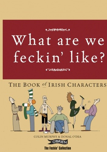 Okładka książki What are we feckin' like? The Book of Irish Characters Colin Murphy, Donal O'Dea