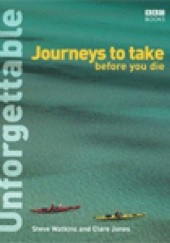 Okładka książki Unforgettable Journeys To Take Before You Die Clare Jones, Steve Watkins
