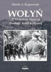 Okładka książki Wołyń. 27 Wołyńska Dywizja Piechoty Armii Krajowej Marek A. Koprowski