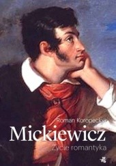 Okładka książki Mickiewicz. Życie romantyka Roman Koropeckyj