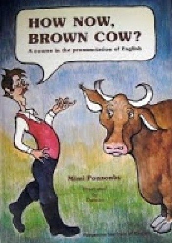 Okładka książki How now, brown cow? A Course in the Pronunciation of English with Exercises and Dialogues Mimi Ponsonby