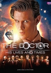Okładka książki The Doctor - His Lives And Times James Goss, Steve Tribe