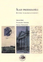 Okładka książki Ślad przeszłości. Bytom wielokulturowy Marcin Hałaś, Przemysław Nadolski, Dariusz Walerjański