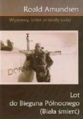 Okładka książki Lot do Bieguna Północnego (Biała śmierć) Roald Amundsen