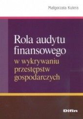 Okładka książki Rola audytu finansowego w wykrywaniu przestępstw gospodarczych Małgorzata Kutera
