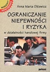 Okładka książki Ograniczanie niepewności i ryzyka w działalności handlowej firmy Anna Maria Olkiewicz