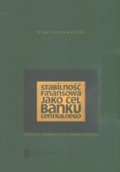 Okładka książki Stabilność finansowa jako cel banku centralnego Studium teoretyczno-porównawcze Olga Szczepańska