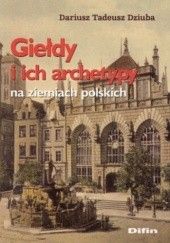 Okładka książki Giełdy i ich archetypy na ziemiach polskich Dariusz Tadeusz Dziuba