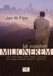 Okładka książki Jak zostałem milionerem, czyli dlaczego jedni mają, a drudzy nie mogą związać końca z końcem Jan M. Fijor