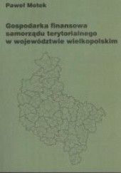 Okładka książki Gospodarka finansowa samorządu terytorialnego w województwie wielkopolskim Paweł Motek