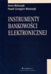 Okładka książki Instrumenty bankowości elektronicznej Anna Matuszyk, Paweł Grzegorz Matuszyk