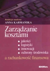 Okładka książki zarządzanie kosztami, jakości, logistyki, innowacji, ochrony środowiska a rachunkowość finansowa. Anna Karmańska