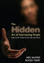 Okładka książki The Hidden Art of Interviewing People: How to get them to tell you the truth Neil McPhee, Roger Terry