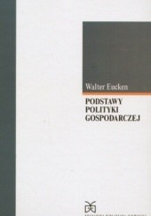 Okładka książki Podstawy polityki gospodarczej Walter Eucken
