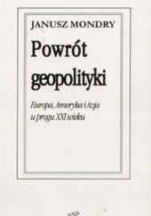 Okładka książki Powrót geopolityki. Europa, Ameryka i Azja u progu XXI wieku. Janusz Mondry